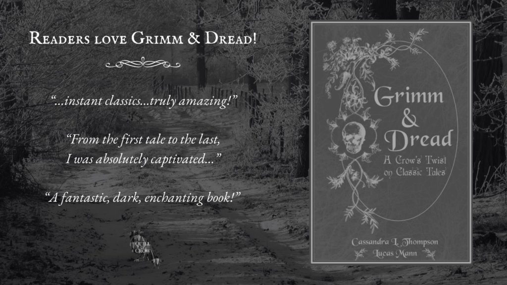 A picture of the cover of GRIMM AND DREAD, with a headline that says, "Readers love Grimm & Dread!" Below the headline are quotes from readers: "...instant classics... truly amazing!" "From the first tale to the last, I was absolutely captivated..." "A fantastic, dark, enchanting book!"